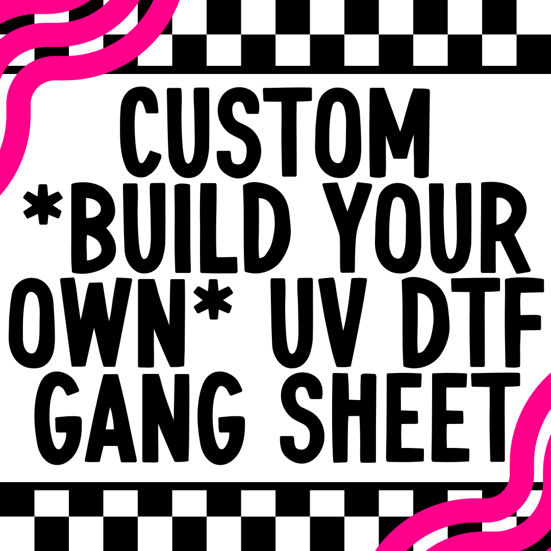 CUSTOM *UV DTF* GANG SHEET (UV DTF IS CUP WRAPS & DECALS NOT FOR SHIRTS)