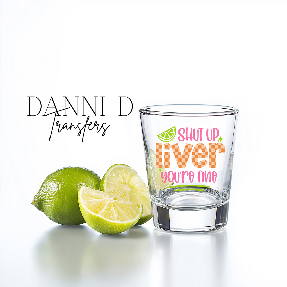 Shutup Liver Shot Glass UV Decal