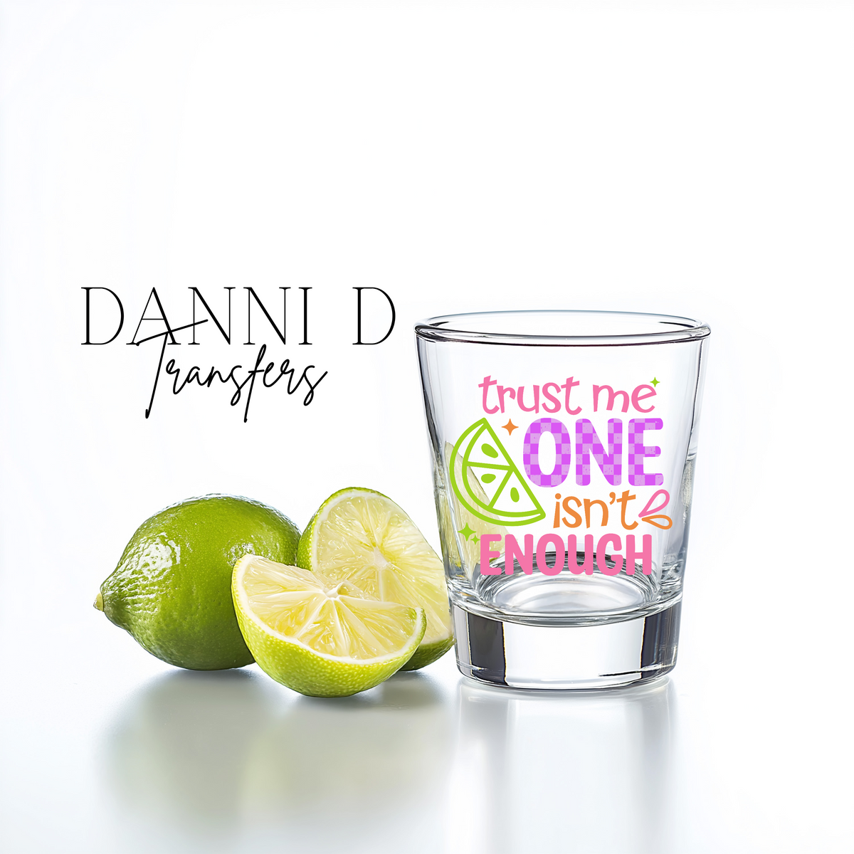 One Isn't Enough Shot Glass UV Decal