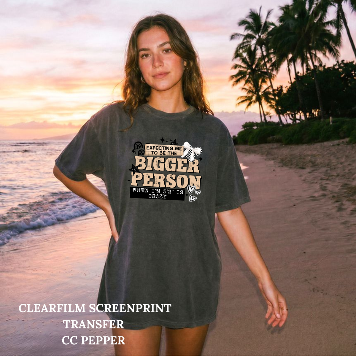 Bigger Person Tan-Clear Film Screen Print